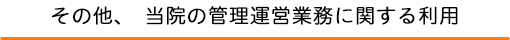 その他、当院の管理運営業務に関する利用