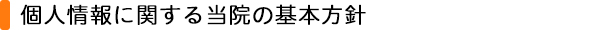 個人情報に関する当院の基本方針